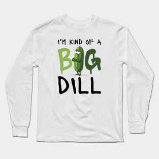 I'm Kind Of A Big Dill Long Sleeve T-Shirt